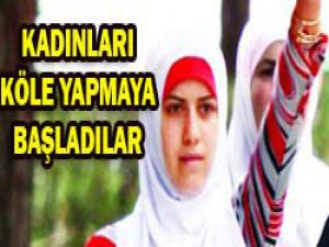 Kadınlara kölelik yaptırıyorlar