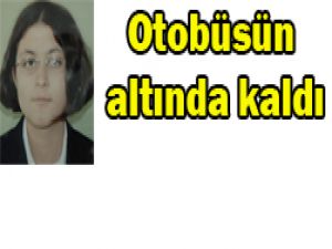 Liseli kız otobüsün altında can verdi