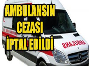 Ambulansa kesilen radar cezası iptal edildi