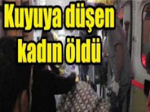 Kuyuya düşen kadın kurtarılamadı