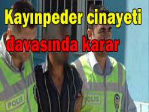 Kayınpeder cinayetinde karar