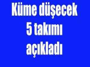 Küme düşecek 5 takımı açıkladı