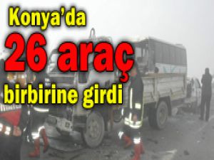Konyada 26 araç bir birine girdi