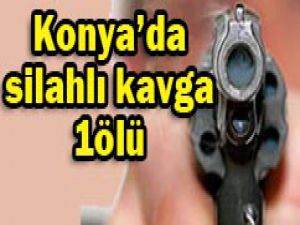 Konyada silahlı kavga: 1 ölü