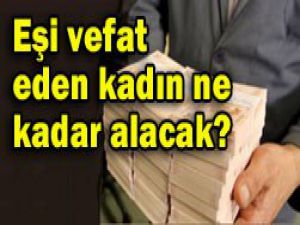 Eşi vefat eden kadın ne kadar alacak?