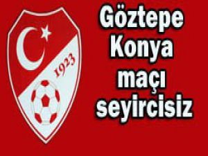 Göztepe-Konya maçı seyircisiz