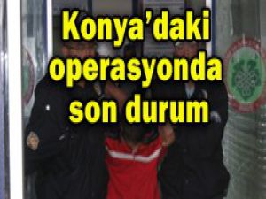 Konyadaki operasyonda son durum