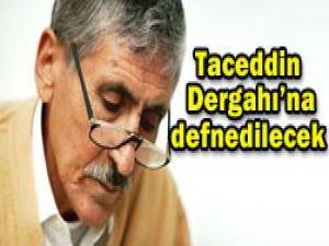 Taceddin Dergahına defnedilecek