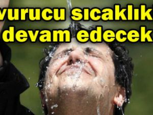 Kavurucu sıcaklıklar devam edecek