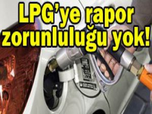 LPGliye rapor mecburiyeti kaldırıldı