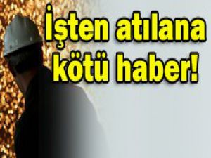 İşten atılana tazminat yok!