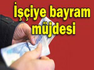 İşçiye ikramiye müjdesi