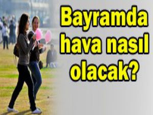 Meteoroloji bayram havasını açıkladı
