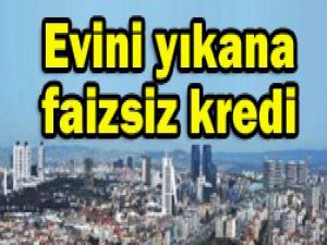 Evini yıkana faizsiz kredi