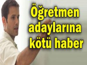 Öğretmen adaylarına kötü haber
