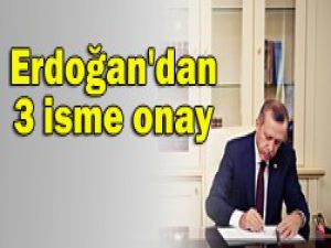 Başbakan Erdoğan 3 ismi onayladı
