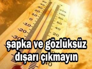 Şapka ve gözlüksüz dışarı çıkmayın