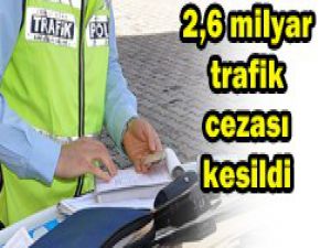 2,6 milyar lira trafik cezası kesildi
