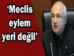 Meclis eylem yeri değil