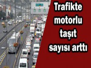 Trafikteki motorlu taşıt sayısı arttı