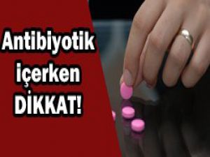 Antibiyotik içerken dikkat