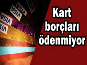 Kart borçlarını ödemiyoruz!