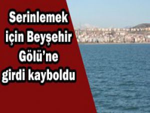 Beyşehir Gölünde kayboldu!