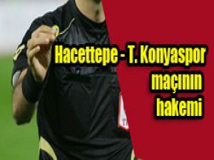 Hacettepe - T. Konyaspor maçının hakemi