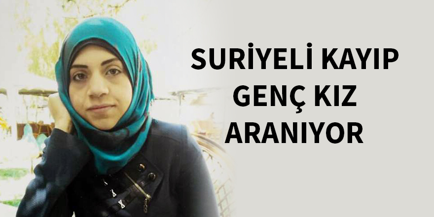 Suriyeli kayıp genç kız aranıyor