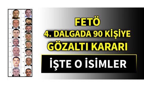 FETÖ 4. dalgada 90 kişiye gözaltı kararı