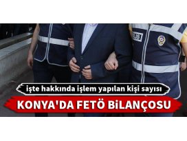 Konya’da FETÖ bilançosu