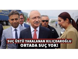Suçüstü yakalanan Kılıçdaroğlu: Ortada suç yok!