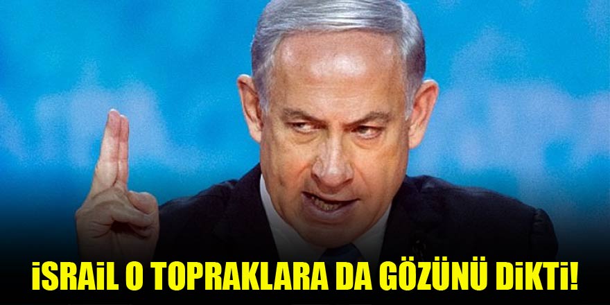 İsrail o topraklara da göz dikti!
