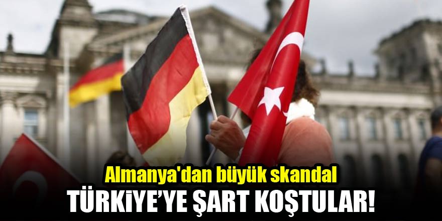 Almanyadan büyük skandal! Türkiyeye şart koştular