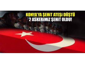 Konyaya şehit ateşi düştü!